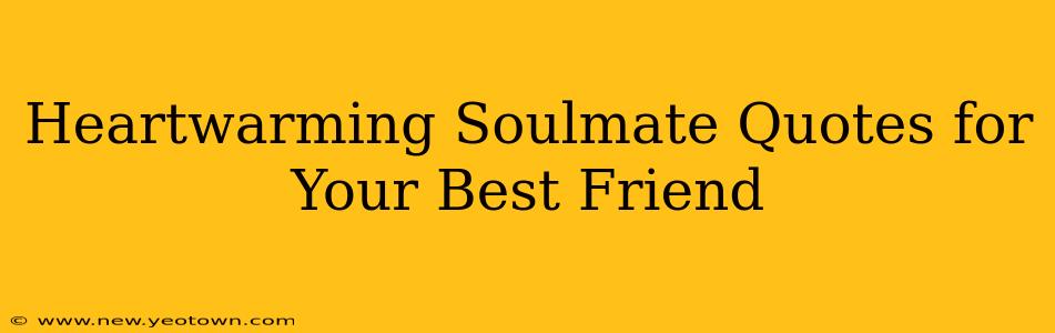 Heartwarming Soulmate Quotes for Your Best Friend