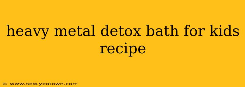 heavy metal detox bath for kids recipe