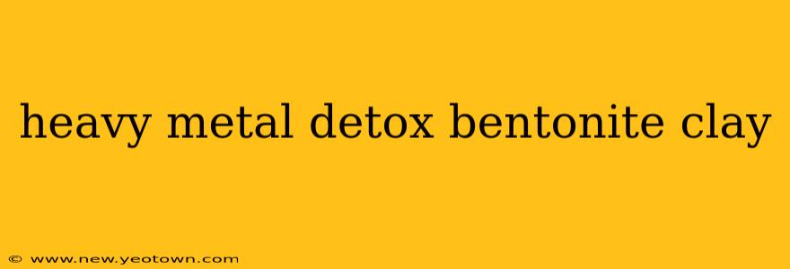 heavy metal detox bentonite clay