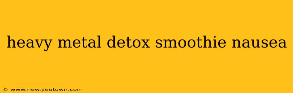 heavy metal detox smoothie nausea