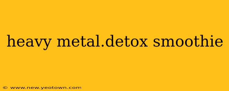 heavy metal.detox smoothie