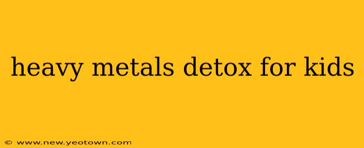 heavy metals detox for kids