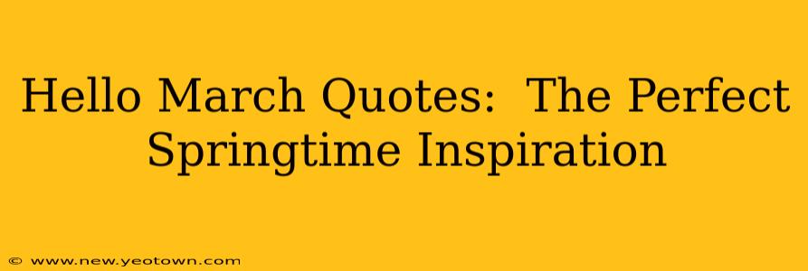 Hello March Quotes:  The Perfect Springtime Inspiration