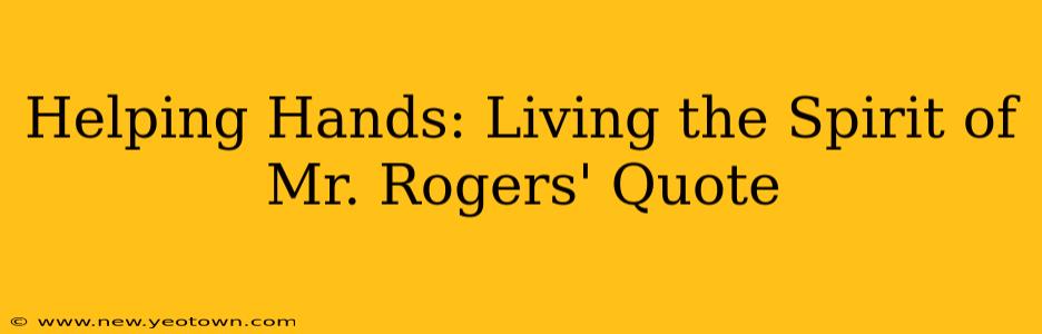 Helping Hands: Living the Spirit of Mr. Rogers' Quote