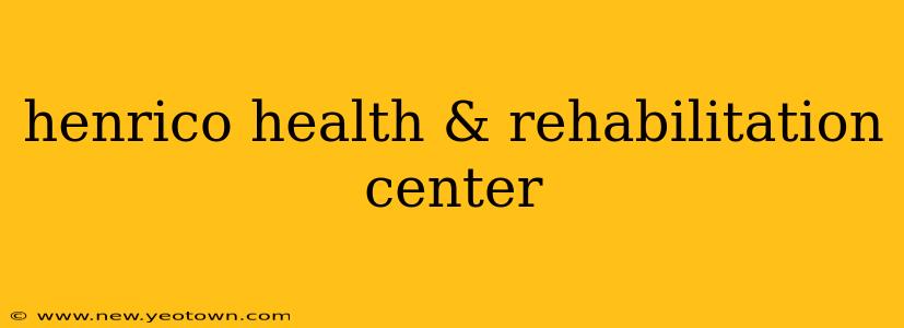 henrico health & rehabilitation center