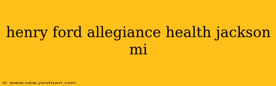 henry ford allegiance health jackson mi