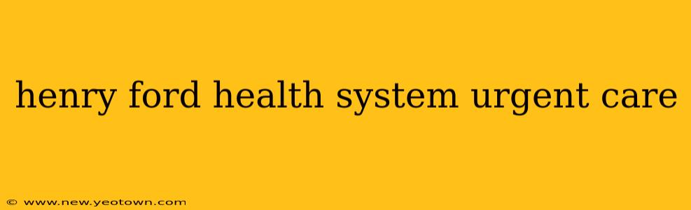 henry ford health system urgent care