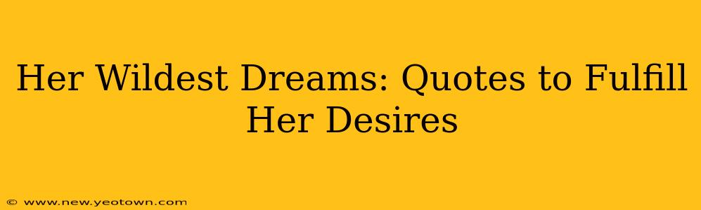 Her Wildest Dreams: Quotes to Fulfill Her Desires