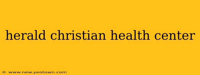 herald christian health center