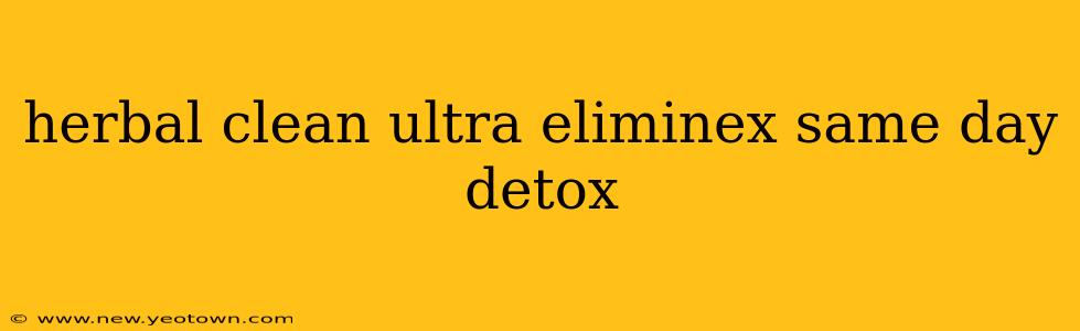 herbal clean ultra eliminex same day detox