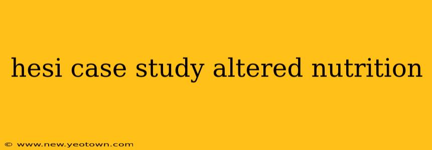 hesi case study altered nutrition