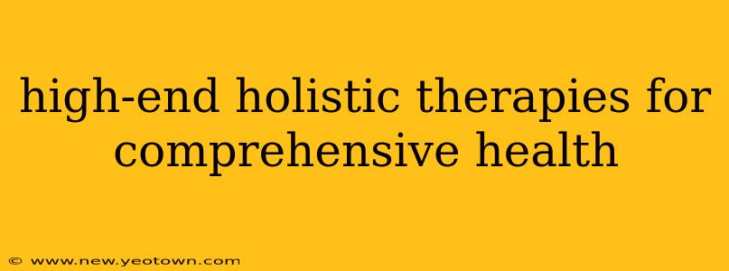 high-end holistic therapies for comprehensive health
