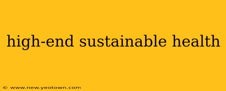 high-end sustainable health