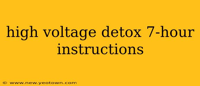 high voltage detox 7-hour instructions