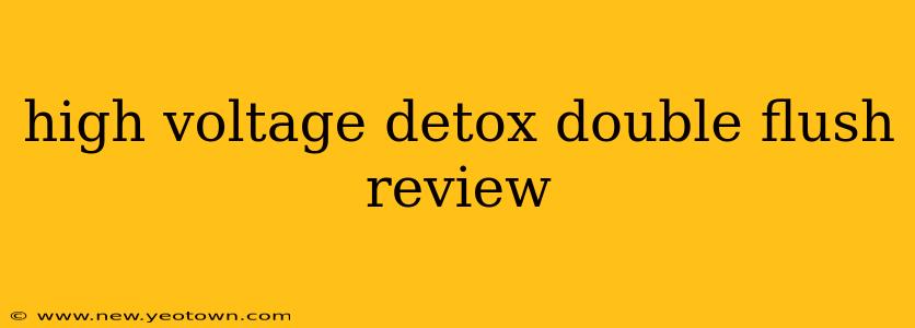 high voltage detox double flush review