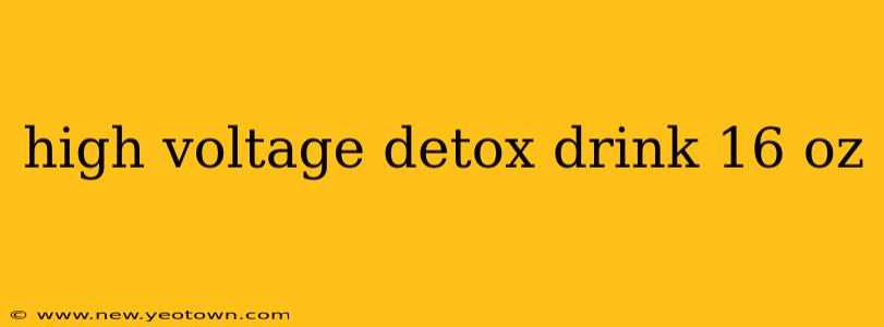 high voltage detox drink 16 oz