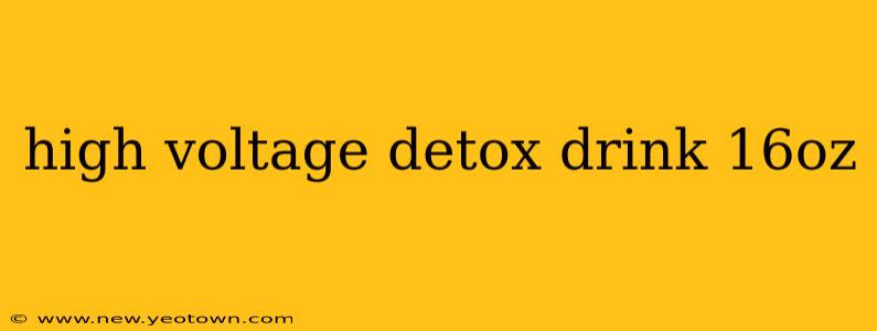 high voltage detox drink 16oz