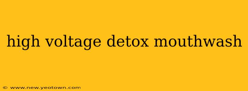 high voltage detox mouthwash