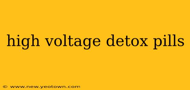 high voltage detox pills