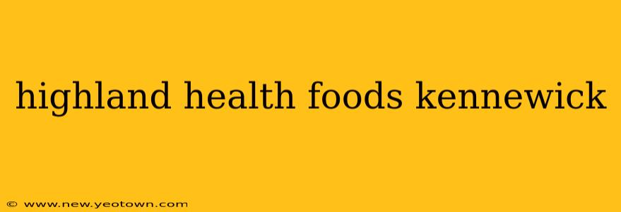 highland health foods kennewick