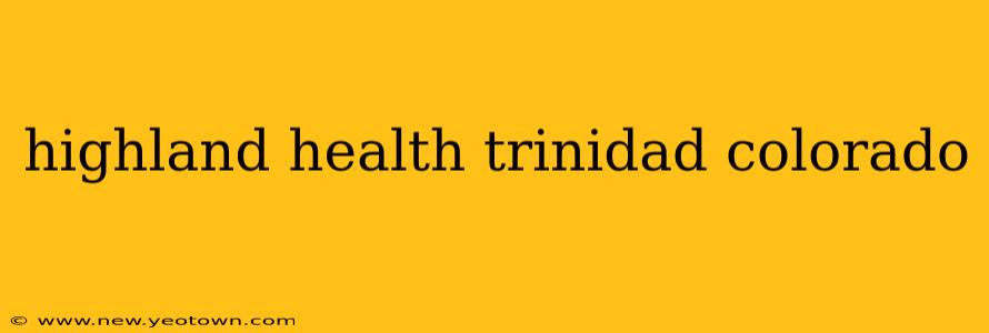 highland health trinidad colorado
