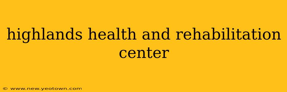 highlands health and rehabilitation center
