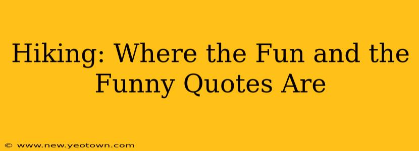 Hiking: Where the Fun and the Funny Quotes Are