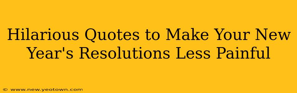 Hilarious Quotes to Make Your New Year's Resolutions Less Painful