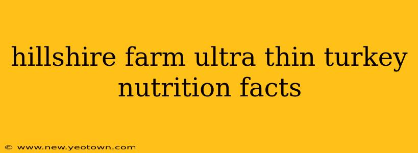 hillshire farm ultra thin turkey nutrition facts