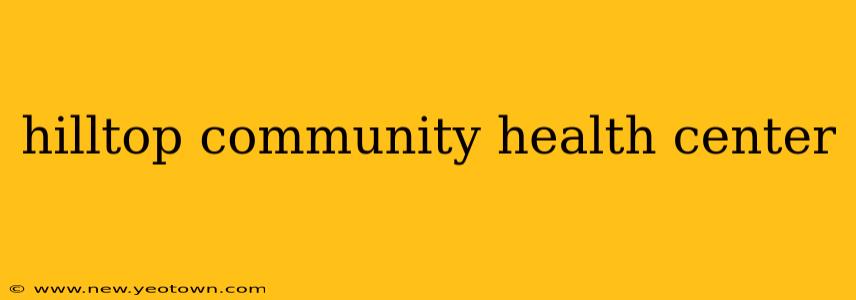 hilltop community health center