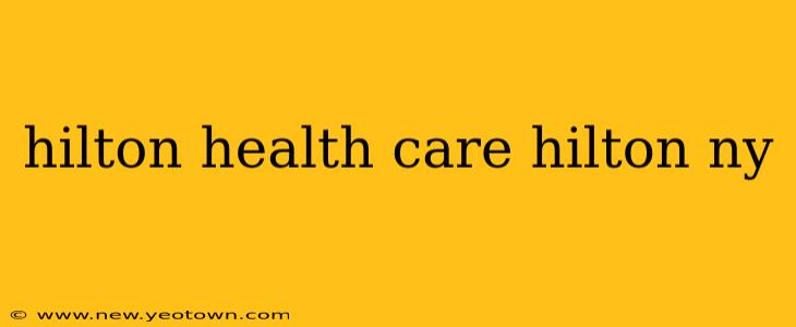 hilton health care hilton ny