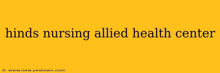 hinds nursing allied health center