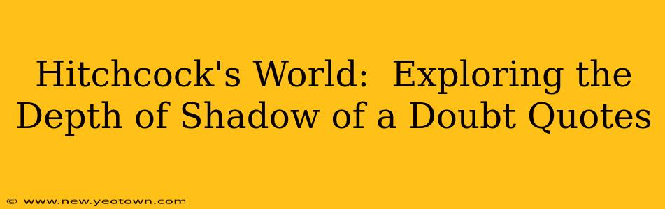 Hitchcock's World:  Exploring the Depth of Shadow of a Doubt Quotes