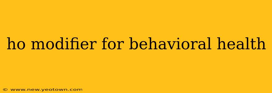 ho modifier for behavioral health