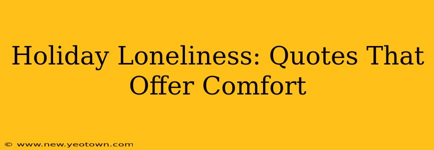 Holiday Loneliness: Quotes That Offer Comfort
