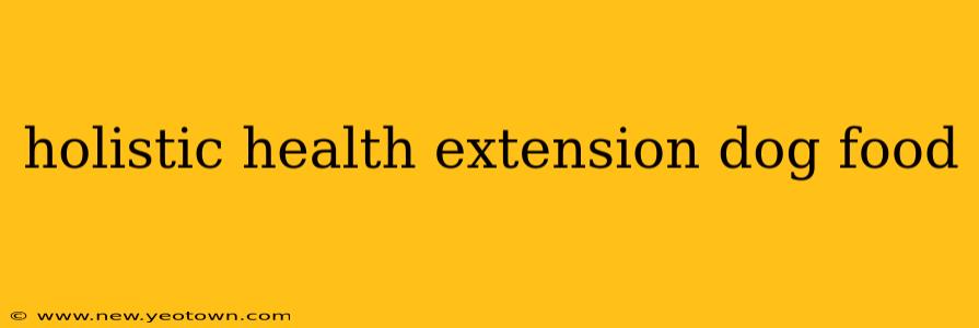 holistic health extension dog food