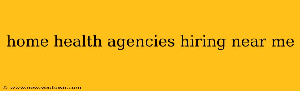 home health agencies hiring near me