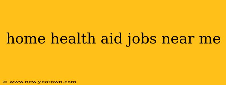 home health aid jobs near me