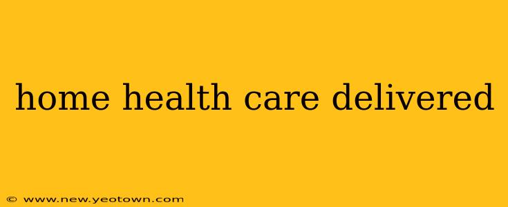 home health care delivered