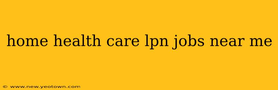 home health care lpn jobs near me