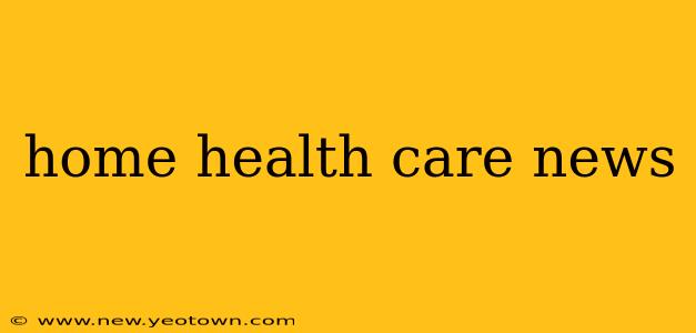 home health care news
