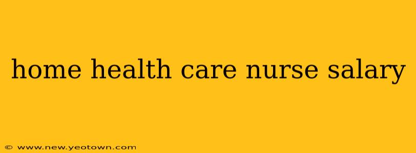 home health care nurse salary