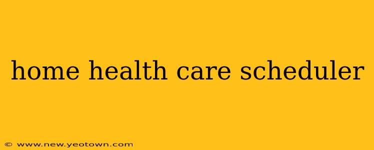 home health care scheduler