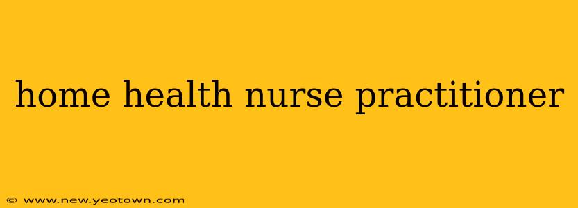 home health nurse practitioner