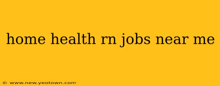 home health rn jobs near me