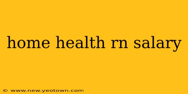 home health rn salary