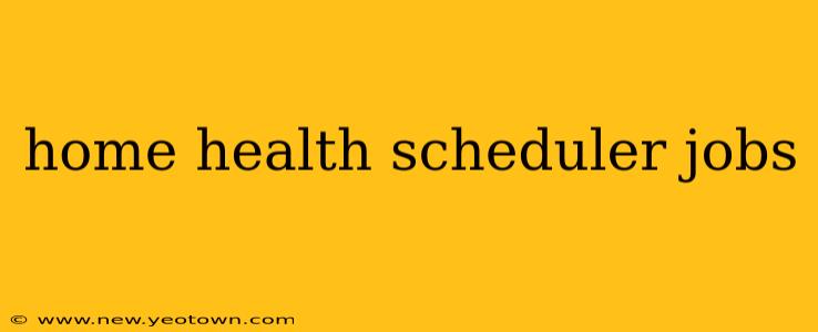 home health scheduler jobs