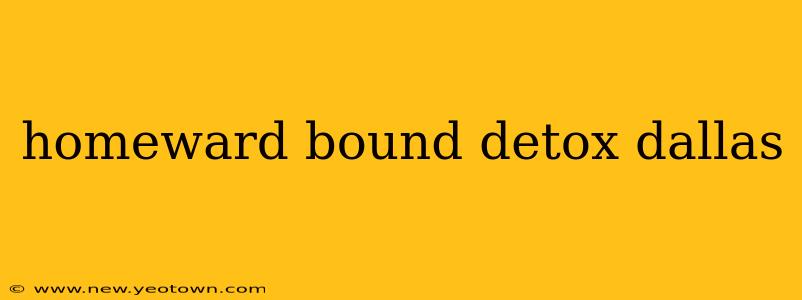 homeward bound detox dallas
