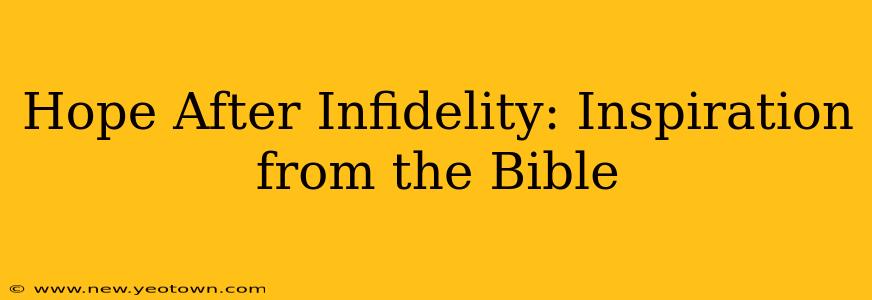Hope After Infidelity: Inspiration from the Bible