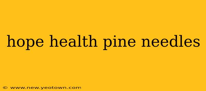 hope health pine needles